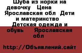 Шуба из норки на девочку › Цена ­ 3 000 - Ярославская обл. Дети и материнство » Детская одежда и обувь   . Ярославская обл.